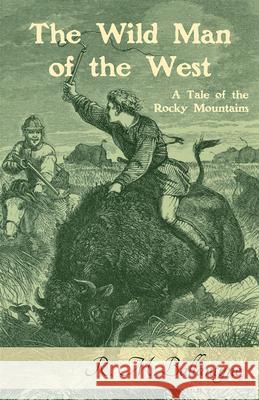 The Wild Man of the West: A Tale of the Rocky Mountains Robert Michael Ballantyne 9781473334038 Classic Western Fiction Library - książka