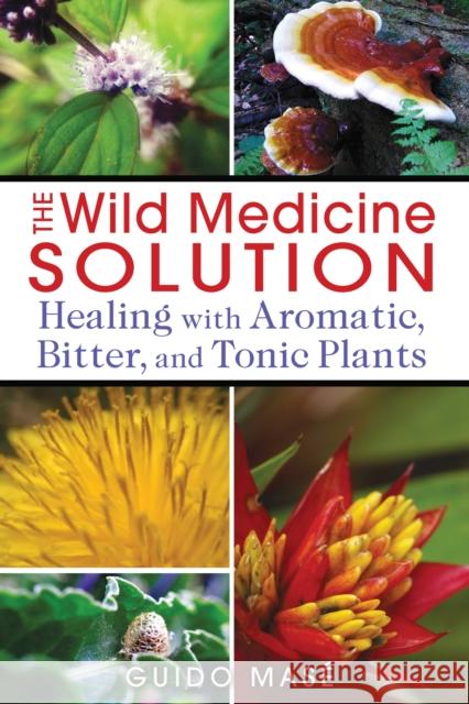 The Wild Medicine Solution: Healing with Aromatic, Bitter, and Tonic Plants Guido Mas 9781620550847  - książka