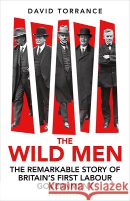 The Wild Men: The Remarkable Story of Britain's First Labour Government David Torrance 9781399411431 Bloomsbury Publishing (UK) - książka