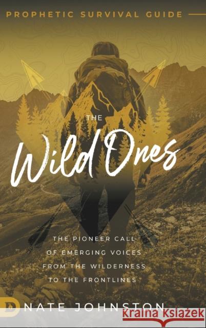 The Wild Ones: The Pioneer Call of Emerging Voices from the Wilderness to the Frontlines Nate Johnston, James W Goll 9780768458930 Destiny Image Incorporated - książka