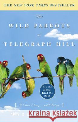 The Wild Parrots of Telegraph Hill: A Love Story . . . with Wings Mark Bittner 9781400081707 Three Rivers Press (CA) - książka