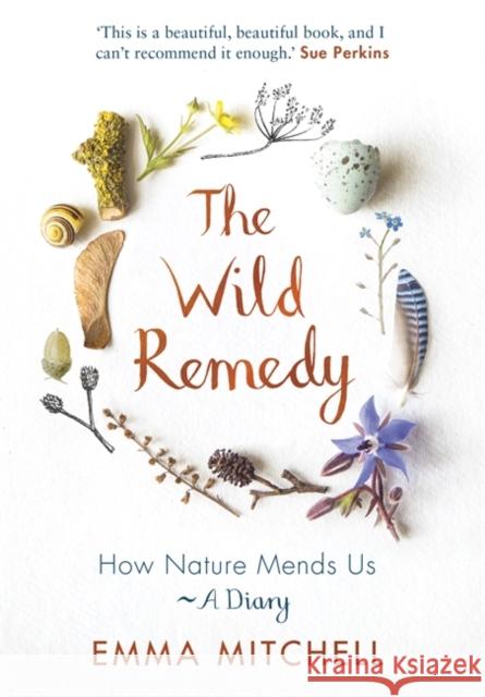 The Wild Remedy: How Nature Mends Us - A Diary (as seen on the BBC's Springwatch) Emma Mitchell 9781789292909 Michael O'Mara Books Ltd - książka
