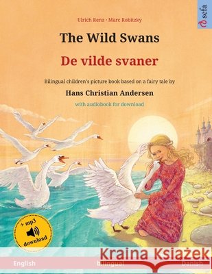 The Wild Swans - De vilde svaner (English - Danish): Bilingual children's book based on a fairy tale by Hans Christian Andersen, with audiobook for do Ulrich Renz Marc Robitzky Pia Schmidt 9783739972725 Sefa Verlag - książka