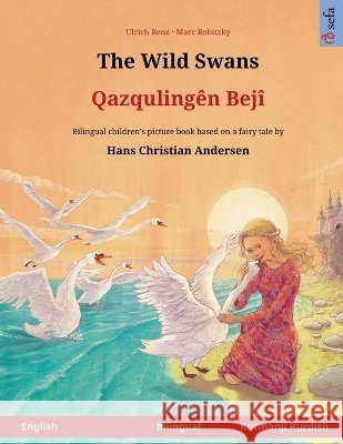 The Wild Swans - Qazquling?n Bej? (English - Kurmanji Kurdish): Bilingual children's book based on a fairy tale by Hans Christian Andersen Ulrich Renz Marc Robitzky Dewi Putri Wardjiman 9783739987934 Sefa Verlag - książka