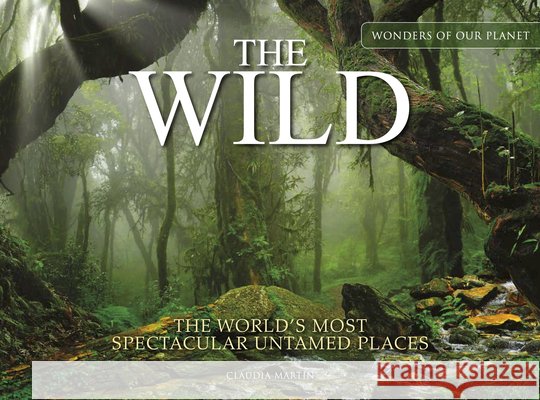 The Wild: The World's Most Spectacular Untamed Places Claudia Martin 9781838862541 Amber Books Ltd - książka