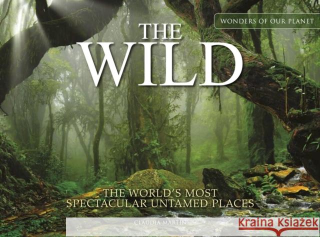 The Wild: The World's Most Spectacular Untamed Places Claudia Martin 9781838862541 Amber Books Ltd - książka