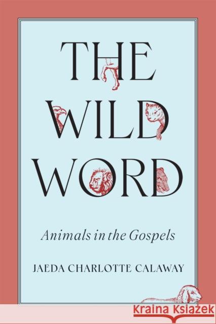 The Wild Word: Animals in the Gospels Jaeda Charlotte Calaway 9780228024712 McGill-Queen's University Press - książka