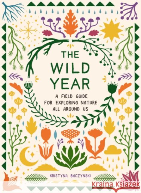 The Wild Year: A Field Guide for Exploring Nature All Around Us Kristyna (Kristyna Baczynski) Baczynski 9780593538364 Penguin Putnam Inc - książka