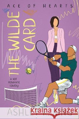 The Wilde Carde: A Hot Romantic Comedy Ashley R. King 9781648980589 City Owl Press - książka