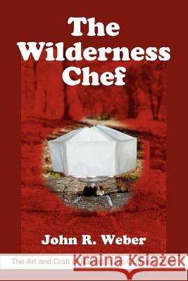 The Wilderness Chef: The Art and Craft of Baking in the Outback Oven Weber, John R. 9780595306459 iUniverse - książka