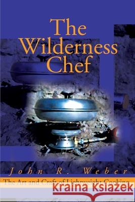 The Wilderness Chef: The Art and Craft of Lightweight Cooking Weber, John 9780595160761 Writer's Showcase Press - książka