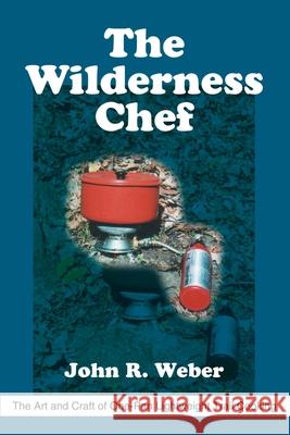 The Wilderness Chef: The Art and Craft of One-Pan Lightweight Trail Cooking Weber, John R. 9780595215058 Writer's Showcase Press - książka