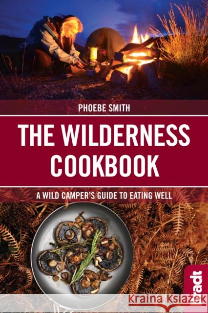 The Wilderness Cookbook: A Wild Camper's Guide to Eating Well Phoebe (Phoebe Smith) Smith 9781784770761 Bradt Travel Guides - książka