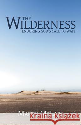 The Wilderness: Enduring God'S Call to Wait Marty McLain 9781973613527 Westbow Press - książka