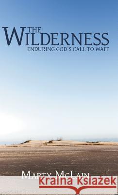 The Wilderness: Enduring God'S Call to Wait Marty McLain 9781973613534 Westbow Press - książka