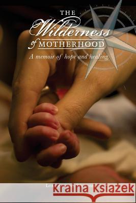 The Wilderness of Motherhood: A memoir of hope and healing Morales, Cecilia 9781453852231 Createspace - książka