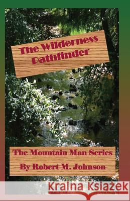 The Wilderness Pathfinder: The Mountain Man Series Robert M. Johnson 9781492772552 Createspace - książka