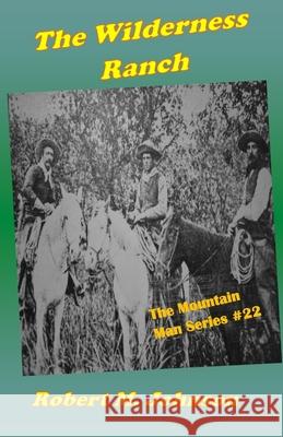 The Wilderness Ranch: The Mountain Man Series #22 Robert M. Johnson 9781987479300 Createspace Independent Publishing Platform - książka