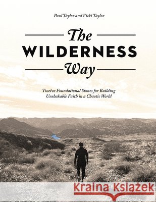 The Wilderness Way: Twelve Foundational Stones for Building Unshakable Faith in a Chaotic World Taylor, Paul, Taylor, Vicki 9798992723700 Redemption Press - książka
