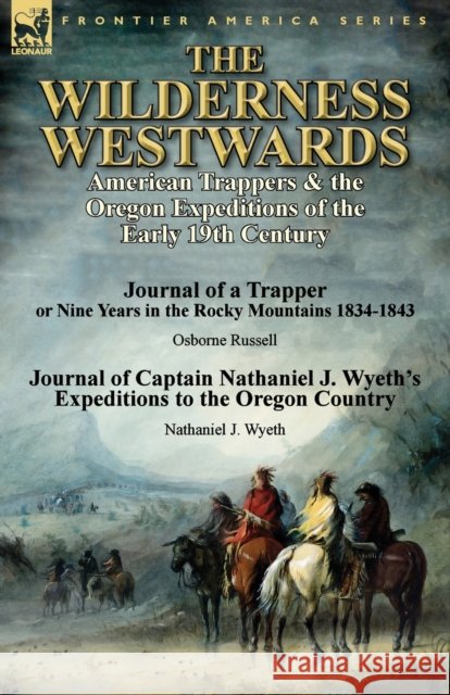 The Wilderness Westwards: American Trappers & the Oregon Expeditions of the Early 19th Century-Journal of a Trapper or Nine Years in the Rocky M Osborne Russell Nathaniel J. Wyeth 9781782823483 Leonaur Ltd - książka