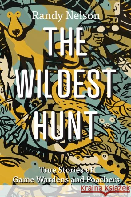 The Wildest Hunt: True Stories of Game Wardens and Poachers Randy Nelson 9781550179989 Harbour Publishing - książka