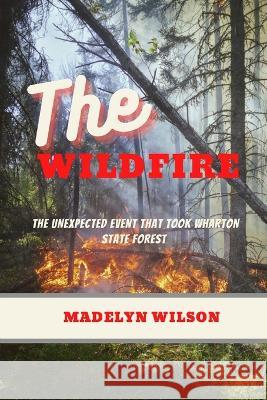 The Wildfire: The unexpected event that took Wharton State Forest Wilson, Madelyn 9798837355370 Independently published - książka