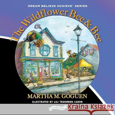 The Wildflower Bee & Bee: Dream Believe Achieve Goguen, Martha 9781927755815 Agio Publishing House - książka