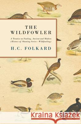 The Wildfowler - A Treatise on Fowling, Ancient and Modern (History of Shooting Series - Wildfowling) Folkard, H. C. 9781846640087 Read Country Books - książka