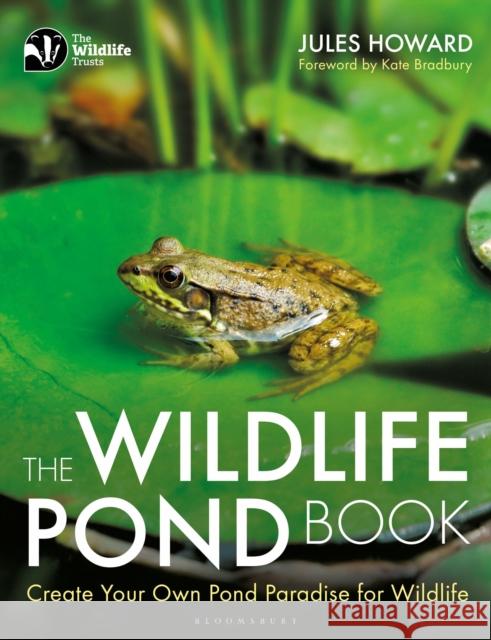 The Wildlife Pond Book: Create Your Own Pond Paradise for Wildlife Jules Howard 9781472958327 Bloomsbury Publishing PLC - książka
