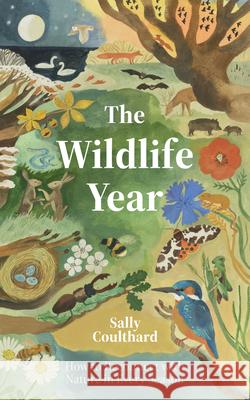 The Wildlife Year: How to Reconnect with Nature Through the Seasons Sally Coulthard 9781837831548 Quadrille Publishing Ltd - książka