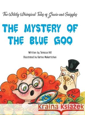 The Wildly Whimsical Tales of GRACIE & SNIGGLES: The Mystery of the Blue Goo Teressa Hill, Karine Makartichan 9781665506014 Authorhouse - książka