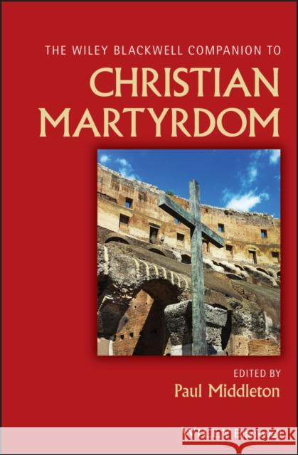 The Wiley Blackwell Companion to Christian Martyrdom Middleton, Paul 9781119099826  - książka