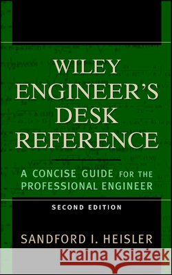 The Wiley Engineer's Desk Reference: A Concise Guide for the Professional Engineer Heisler, Sanford I. 9780471168270 John Wiley & Sons - książka