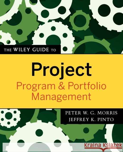 The Wiley Guide to Project, Program & Portfolio Management Morris, Peter W. G. 9780470226858 JOHN WILEY AND SONS LTD - książka