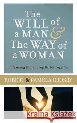 The Will of a Man & the Way of a Woman: Balancing & Blending Better Together Robert Crosby Pamela Crosby 9781634099295 Shiloh Run Press - książka