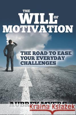 The Will of Motivation: The Road to Ease Your Everyday Challenges Myers, Aubrey 9781635011487 Speedy Publishing LLC - książka
