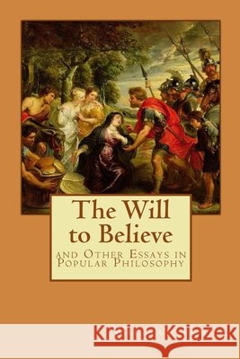 The Will to Believe: and Other Essays in Popular Philosophy Alba Longa William James 9781548010959 Createspace Independent Publishing Platform - książka