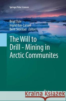 The Will to Drill - Mining in Arctic Communites Brigt Dale Ingrid Bay-Larsen Berit Skorstad 9783319873534 Springer - książka