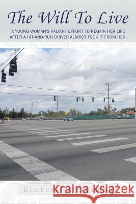 The Will to Live: A Young Woman's Valiant Effort to Regain Her Life After a Hit-And-Run Driver Almost Took It from Her. Freeman, Kimberly a. 9781438961811 Authorhouse - książka