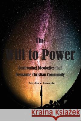 The Will to Power: Confronting Ideologies that Dismantle Christian Community Estrelda Y. Alexander 9781938373398 William Seymour Educational Foundation - książka