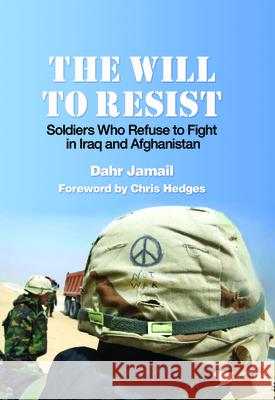 The Will to Resist: Soldiers Who Refuse to Fight in Iraq and Afghanistan Dahr Jamail Chris Hedges 9781608460953 Haymarket Books - książka