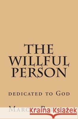 The Willful Person: dedicated to God Batiste, Marcia 9781495382659 Createspace - książka