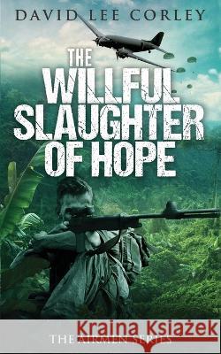 The Willful Slaughter of Hope David Lee Corley 9781959534082 White Mountain Commercial LLC - książka