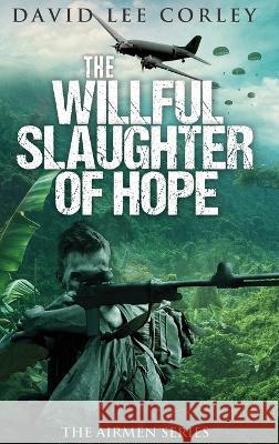 The Willful Slaughter of Hope David Lee Corley 9781959534099 White Mountain Commercial LLC - książka