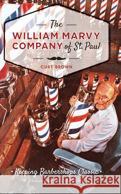 The: William Marvy Company of St. Paul: Keeping Barbershops Classic Curt Brown Eric Dregni 9781540210609 History Press Library Editions - książka