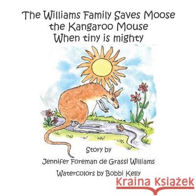 The Williams Family Saves Moose the Kangaroo Mouse: When tiny is mighty Bobbi Kelly Jennifer Foreman de Grassi Williams 9781704917665 Independently Published - książka