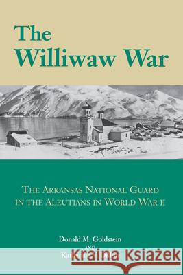 The Williwaw War: The Arkansas National Guard in the Aleutians in World War II Donald M. Goldstein Katherine V. Dillon Katherine V. Dillon 9781557282422 University of Arkansas Press - książka