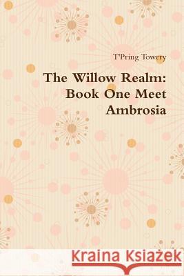 The Willow Realm: Book One Meet Ambrosia T'Pring Towery 9781105217654 Lulu.com - książka