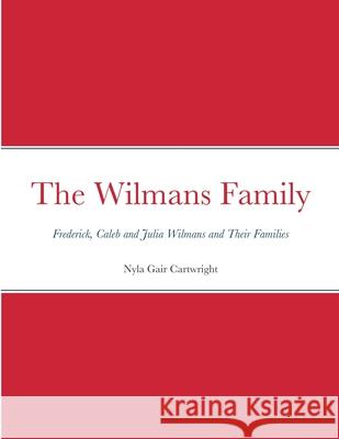 The Wilmans Family: Frederick, Caleb and Julia Wilmans and Their Families Nyla Gair Cartwright, Carol Cook Darrow 9781458360144 Lulu.com - książka