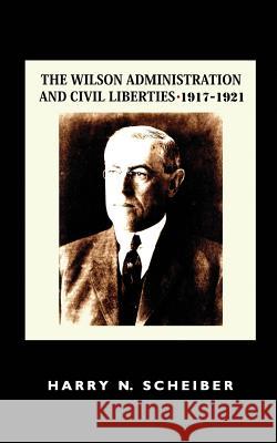 The Wilson Administration and Civil Liberties, 1917-1921 Harry N. Scheiber 9781610271769 Quid Pro, LLC - książka